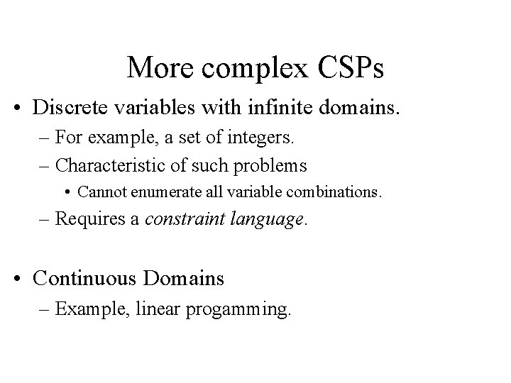 More complex CSPs • Discrete variables with infinite domains. – For example, a set