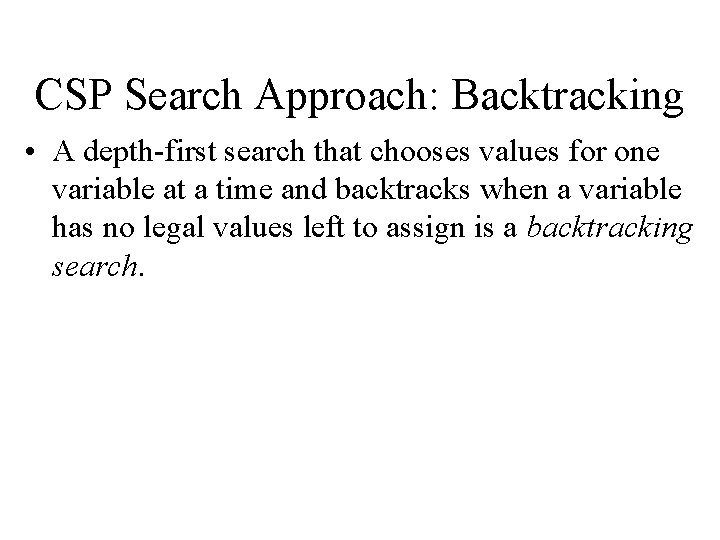 CSP Search Approach: Backtracking • A depth-first search that chooses values for one variable