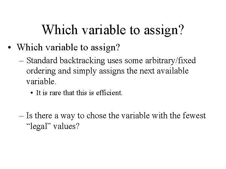 Which variable to assign? • Which variable to assign? – Standard backtracking uses some