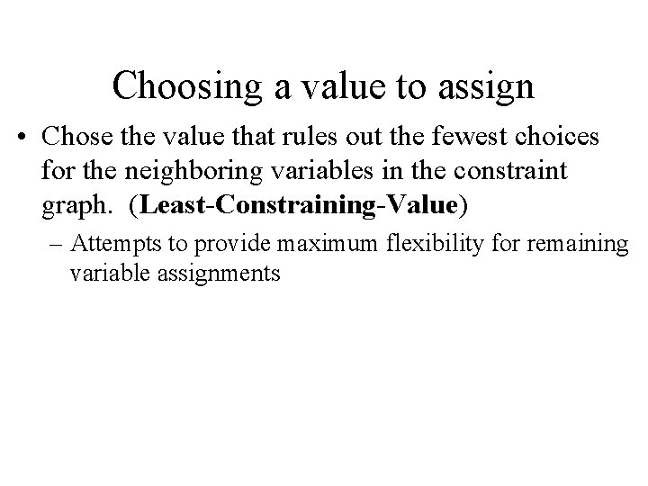 Choosing a value to assign • Chose the value that rules out the fewest