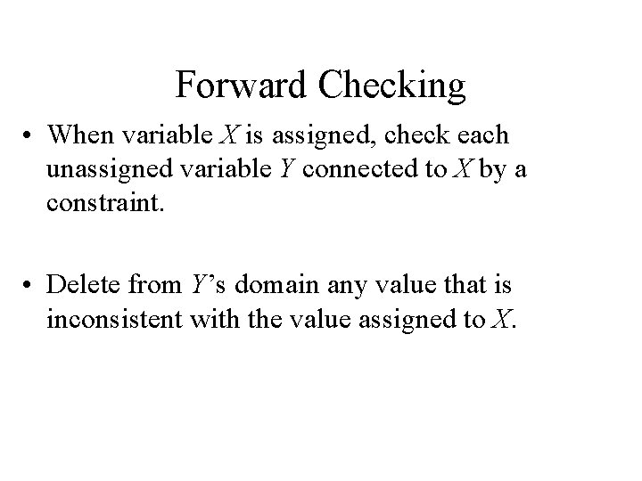 Forward Checking • When variable X is assigned, check each unassigned variable Y connected