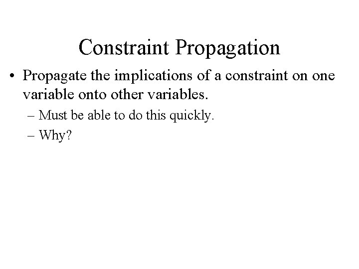 Constraint Propagation • Propagate the implications of a constraint on one variable onto other