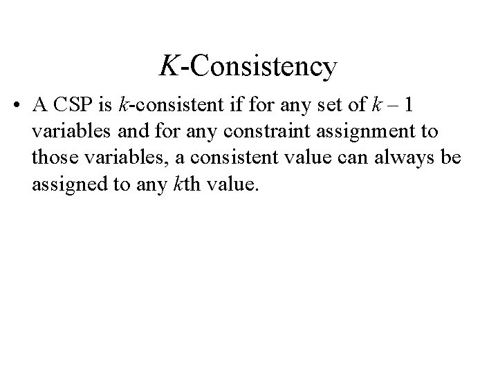 K-Consistency • A CSP is k-consistent if for any set of k – 1
