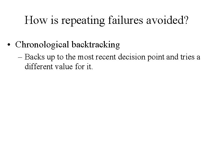 How is repeating failures avoided? • Chronological backtracking – Backs up to the most
