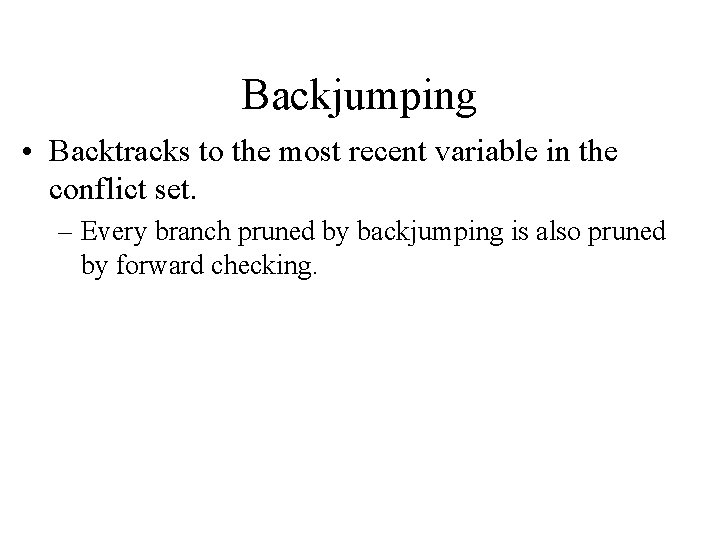 Backjumping • Backtracks to the most recent variable in the conflict set. – Every