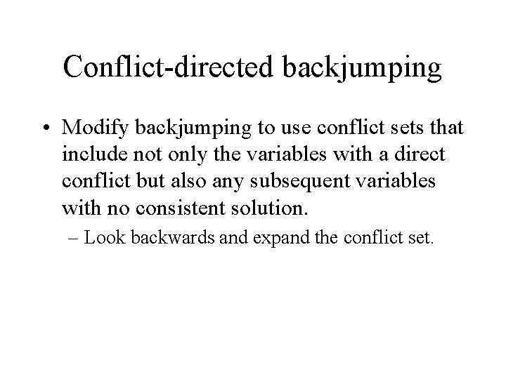 Conflict-directed backjumping • Modify backjumping to use conflict sets that include not only the