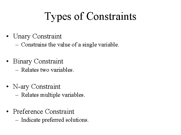 Types of Constraints • Unary Constraint – Constrains the value of a single variable.