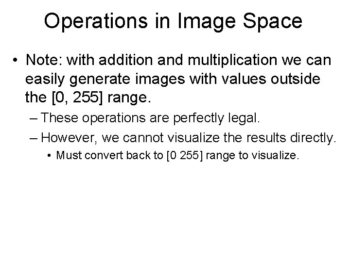 Operations in Image Space • Note: with addition and multiplication we can easily generate