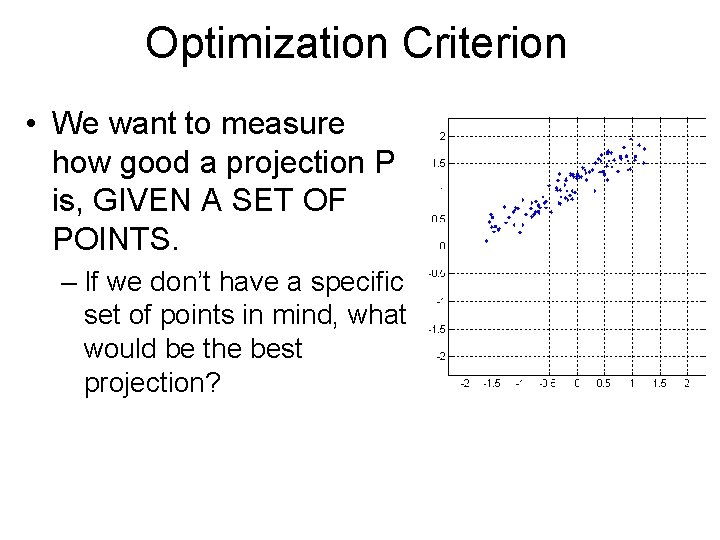 Optimization Criterion • We want to measure how good a projection P is, GIVEN