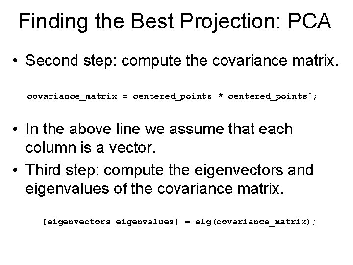 Finding the Best Projection: PCA • Second step: compute the covariance matrix. covariance_matrix =