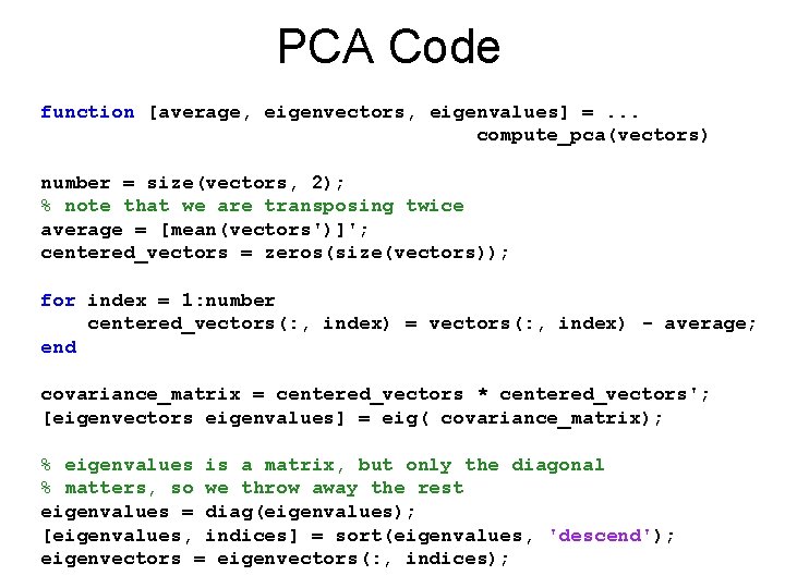 PCA Code function [average, eigenvectors, eigenvalues] =. . . compute_pca(vectors) number = size(vectors, 2);