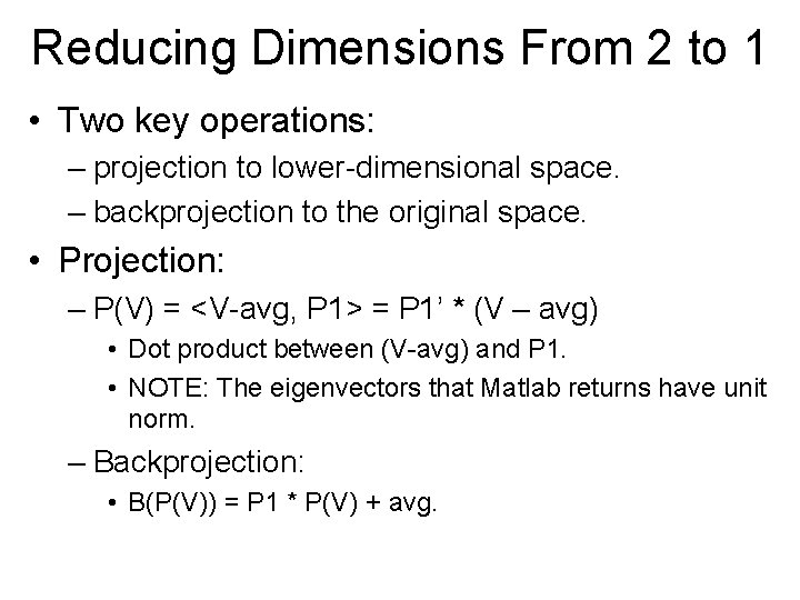 Reducing Dimensions From 2 to 1 • Two key operations: – projection to lower-dimensional