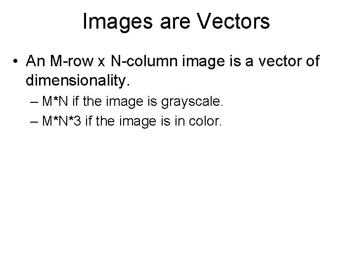 Images are Vectors • An M-row x N-column image is a vector of dimensionality.