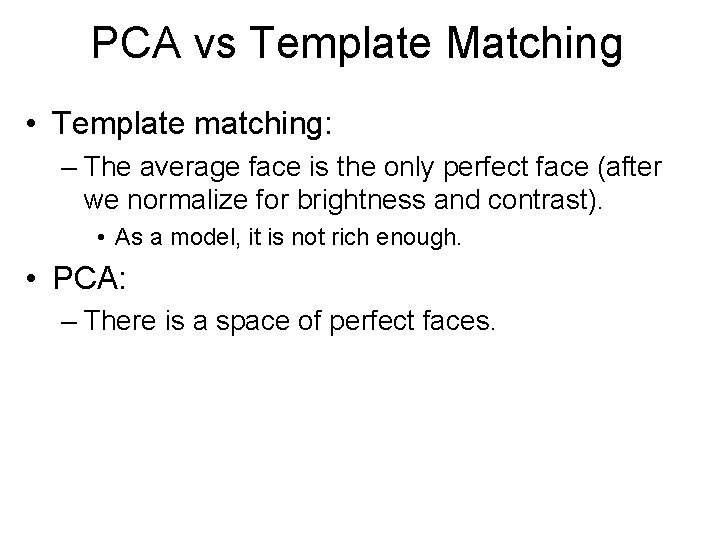 PCA vs Template Matching • Template matching: – The average face is the only