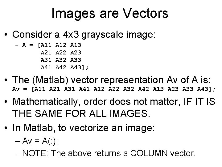 Images are Vectors • Consider a 4 x 3 grayscale image: – A =