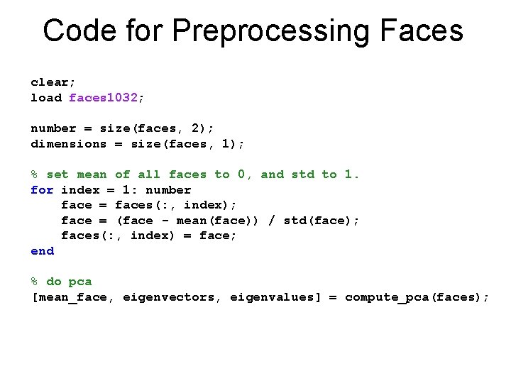 Code for Preprocessing Faces clear; load faces 1032; number = size(faces, 2); dimensions =