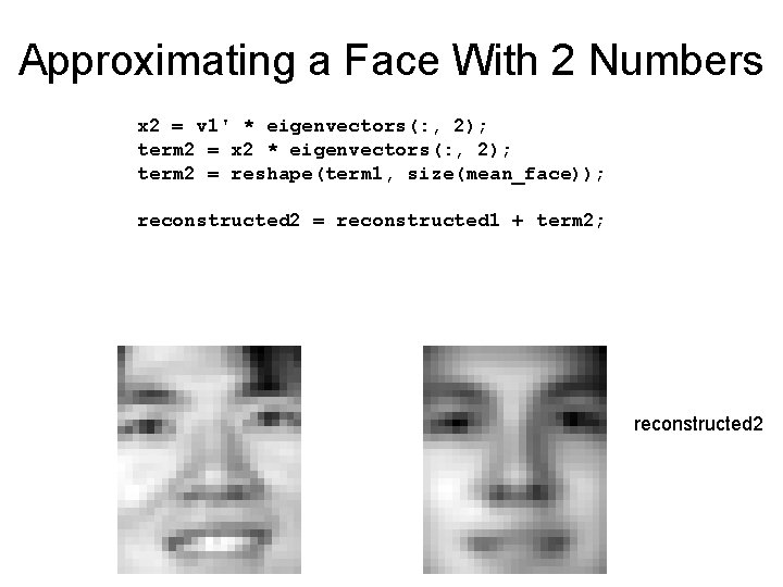Approximating a Face With 2 Numbers x 2 = v 1' * eigenvectors(: ,