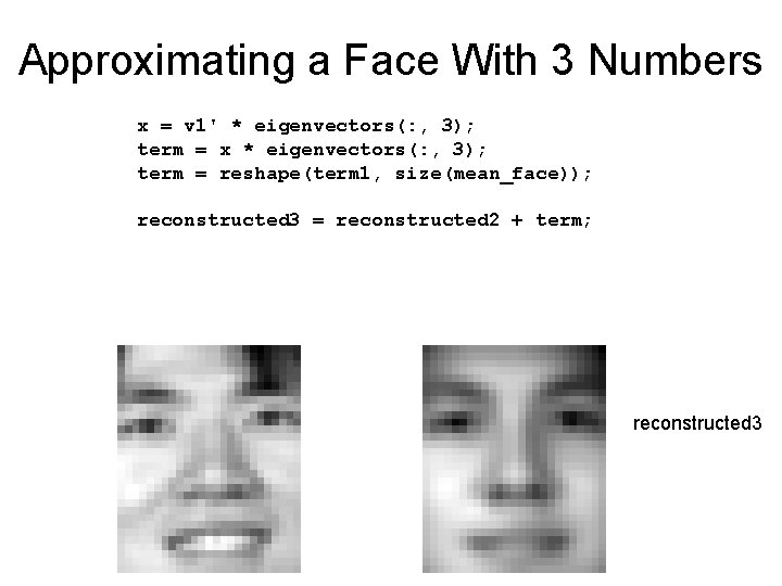 Approximating a Face With 3 Numbers x = v 1' * eigenvectors(: , 3);