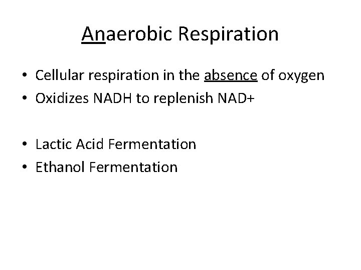 Anaerobic Respiration • Cellular respiration in the absence of oxygen • Oxidizes NADH to