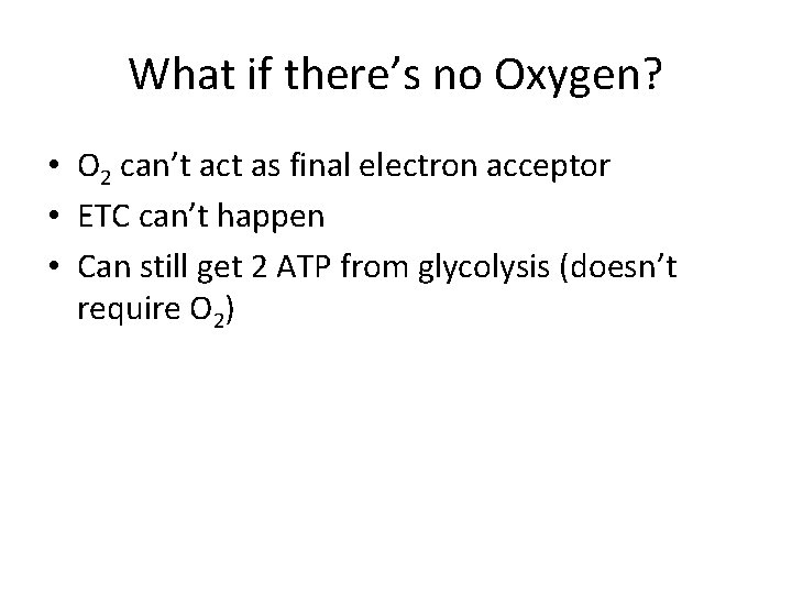 What if there’s no Oxygen? • O 2 can’t act as final electron acceptor
