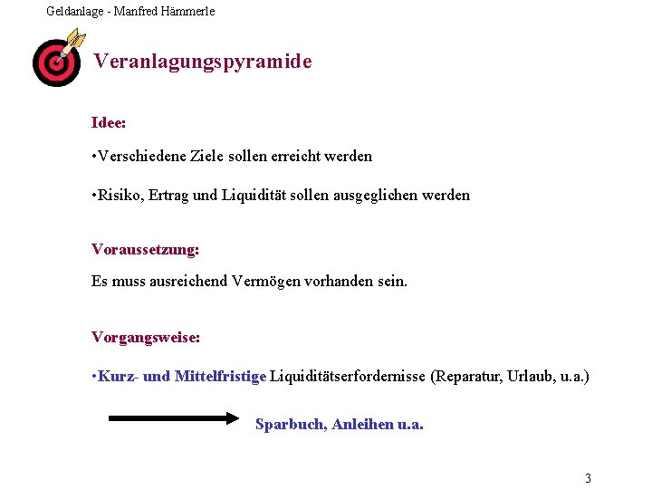 Geldanlage - Manfred Hämmerle Veranlagungspyramide Idee: • Verschiedene Ziele sollen erreicht werden • Risiko,