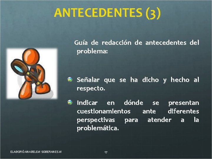 ANTECEDENTES (3) Guía de redacción de antecedentes del problema: Señalar que se ha dicho