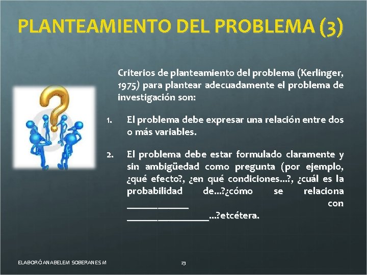 PLANTEAMIENTO DEL PROBLEMA (3) Criterios de planteamiento del problema (Kerlinger, 1975) para plantear adecuadamente