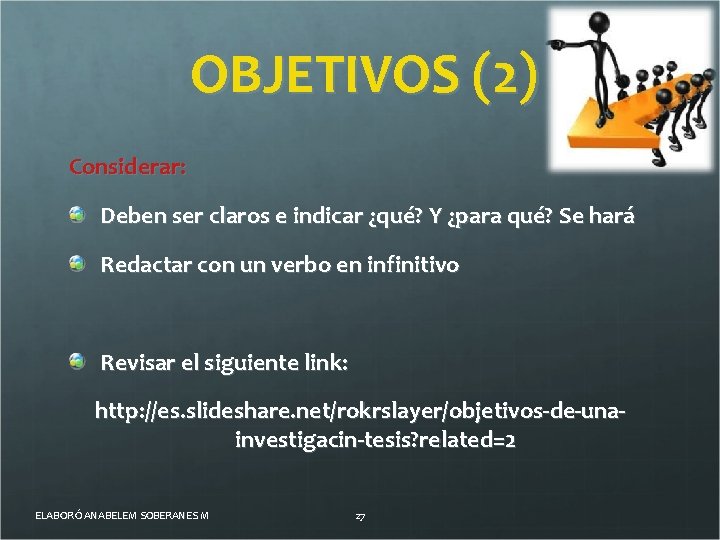 OBJETIVOS (2) Considerar: Deben ser claros e indicar ¿qué? Y ¿para qué? Se hará