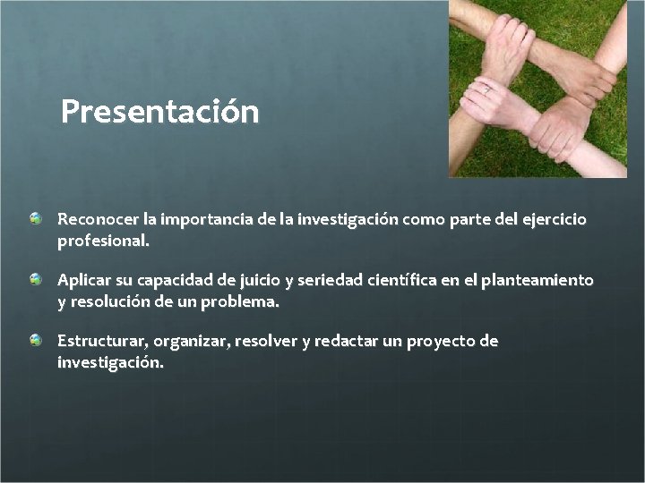 Presentación Reconocer la importancia de la investigación como parte del ejercicio profesional. Aplicar su
