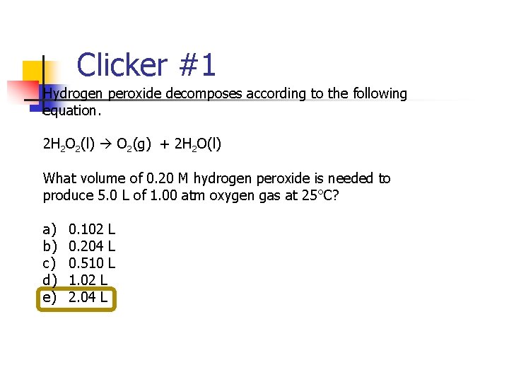 Clicker #1 Hydrogen peroxide decomposes according to the following equation. 2 H 2 O