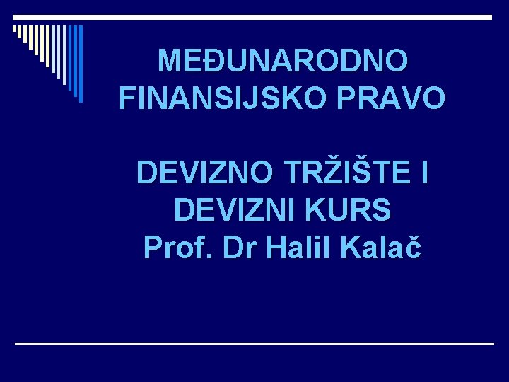 MEĐUNARODNO FINANSIJSKO PRAVO DEVIZNO TRŽIŠTE I DEVIZNI KURS Prof. Dr Halil Kalač 