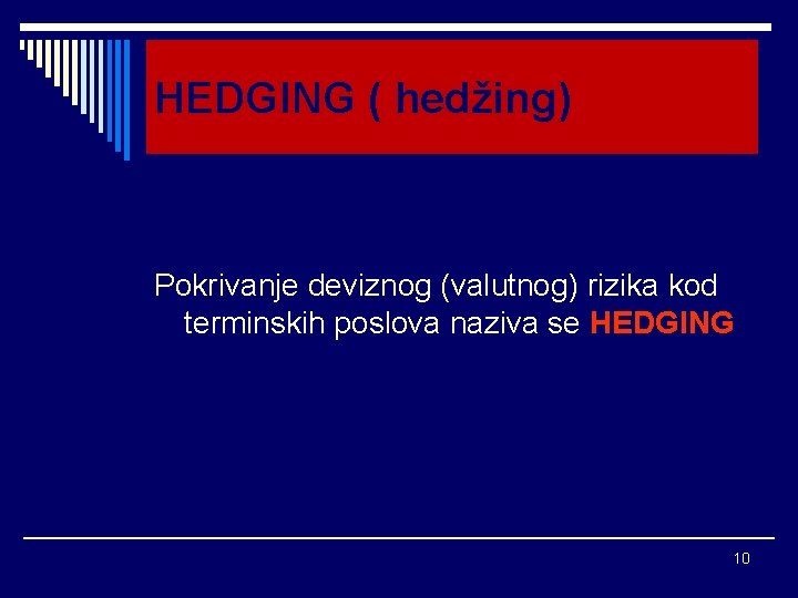 HEDGING ( hedžing) Pokrivanje deviznog (valutnog) rizika kod terminskih poslova naziva se HEDGING 10