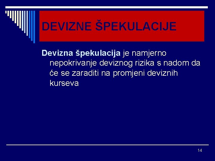 DEVIZNE ŠPEKULACIJE Devizna špekulacija je namjerno nepokrivanje deviznog rizika s nadom da će se