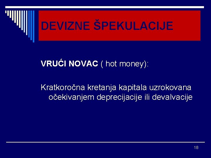 DEVIZNE ŠPEKULACIJE VRUĆI NOVAC ( hot money): Kratkoročna kretanja kapitala uzrokovana očekivanjem deprecijacije ili DEVIZNE ŠPEKULACIJE VRUĆI NOVAC ( hot money): Kratkoročna kretanja kapitala uzrokovana očekivanjem deprecijacije ili