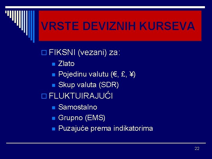 VRSTE DEVIZNIH KURSEVA o FIKSNI (vezani) za: n n n Zlato Pojedinu valutu (€,