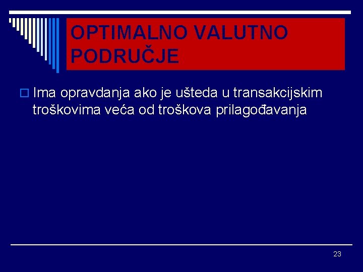 OPTIMALNO VALUTNO PODRUČJE o Ima opravdanja ako je ušteda u transakcijskim troškovima veća od OPTIMALNO VALUTNO PODRUČJE o Ima opravdanja ako je ušteda u transakcijskim troškovima veća od