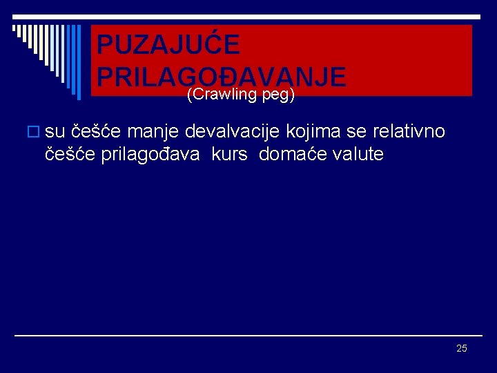 PUZAJUĆE PRILAGOĐAVANJE (Crawling peg) o su češće manje devalvacije kojima se relativno češće prilagođava PUZAJUĆE PRILAGOĐAVANJE (Crawling peg) o su češće manje devalvacije kojima se relativno češće prilagođava