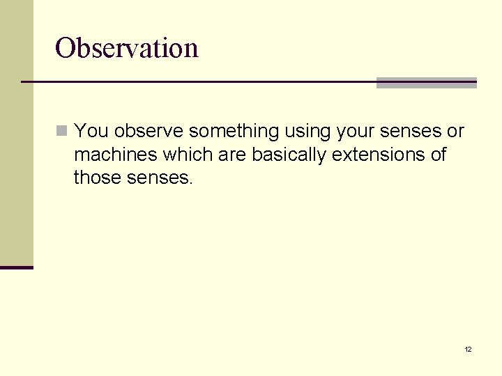 Observation n You observe something using your senses or machines which are basically extensions Observation n You observe something using your senses or machines which are basically extensions