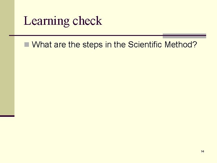 Learning check n What are the steps in the Scientific Method? 14 Learning check n What are the steps in the Scientific Method? 14