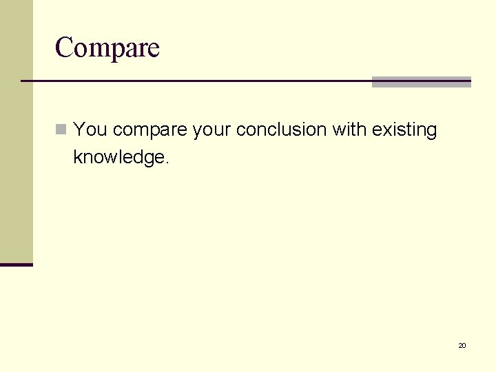 Compare n You compare your conclusion with existing knowledge. 20 Compare n You compare your conclusion with existing knowledge. 20