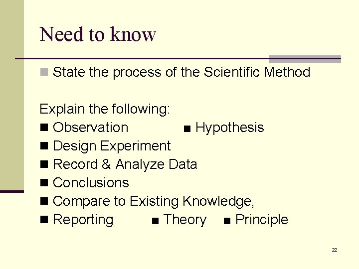 Need to know n State the process of the Scientific Method Explain the following: Need to know n State the process of the Scientific Method Explain the following:
