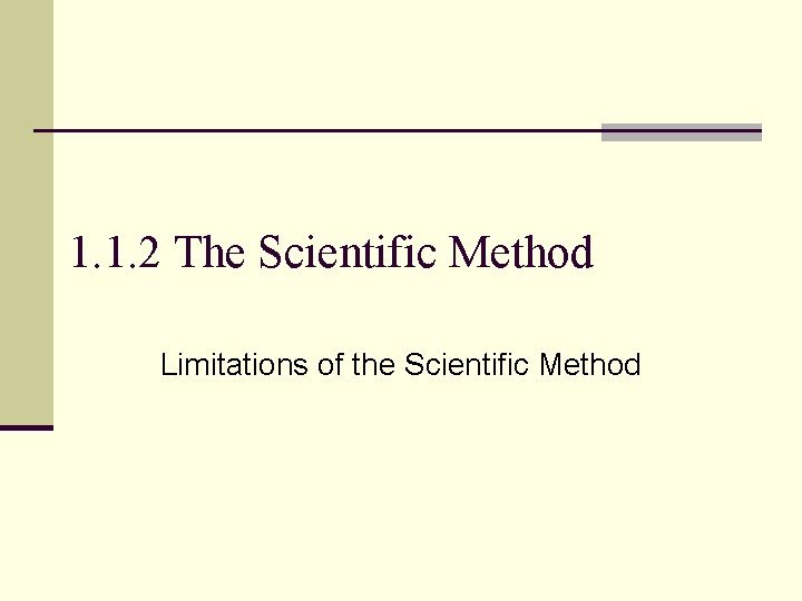 1. 1. 2 The Scientific Method Limitations of the Scientific Method 1. 1. 2 The Scientific Method Limitations of the Scientific Method