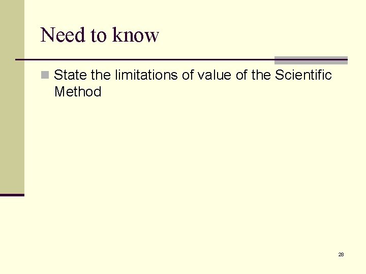 Need to know n State the limitations of value of the Scientific Method 28 Need to know n State the limitations of value of the Scientific Method 28