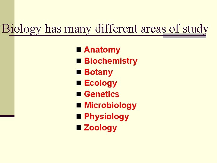 Biology has many different areas of study n n n n Anatomy Biochemistry Botany Biology has many different areas of study n n n n Anatomy Biochemistry Botany
