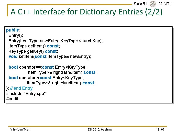 SVVRL @ IM. NTU A C++ Interface for Dictionary Entries (2/2) public: Entry(); Entry(Item.