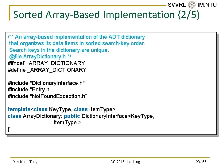 SVVRL @ IM. NTU Sorted Array-Based Implementation (2/5) /** An array-based implementation of the