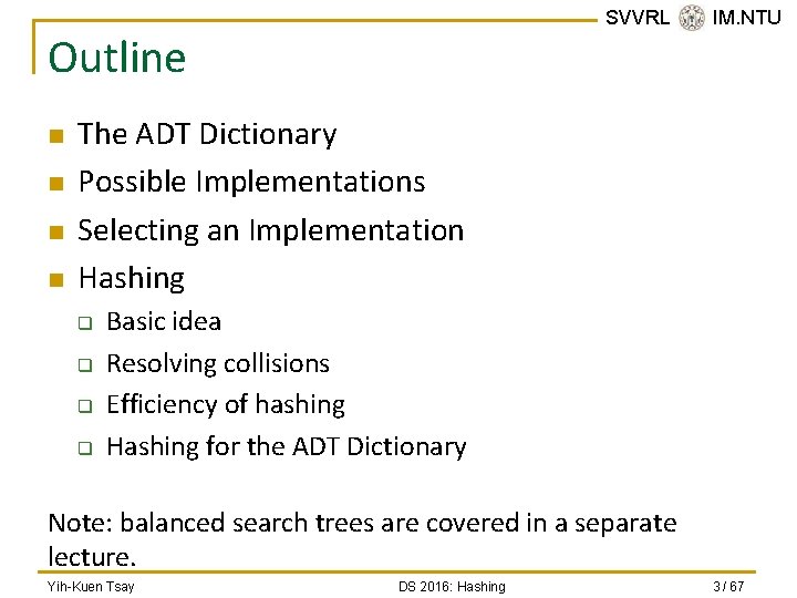 SVVRL @ IM. NTU Outline n n The ADT Dictionary Possible Implementations Selecting an