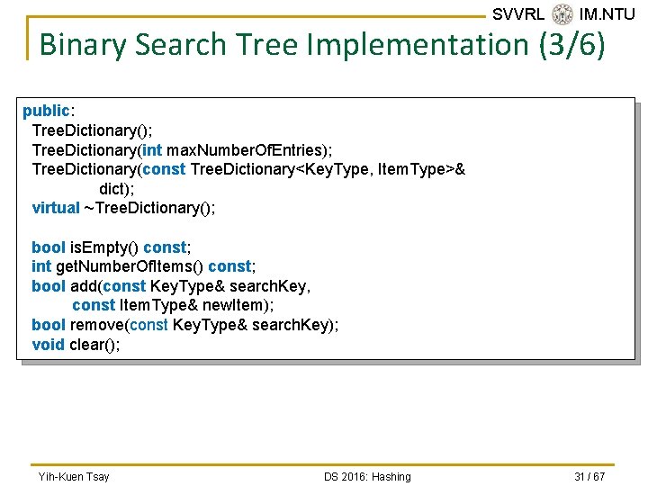 SVVRL @ IM. NTU Binary Search Tree Implementation (3/6) public: Tree. Dictionary(); Tree. Dictionary(int