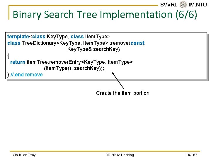 SVVRL @ IM. NTU Binary Search Tree Implementation (6/6) template<class Key. Type, class Item.