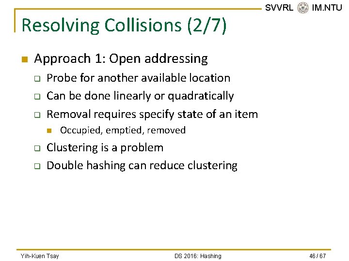 Resolving Collisions (2/7) n SVVRL @ IM. NTU Approach 1: Open addressing q q